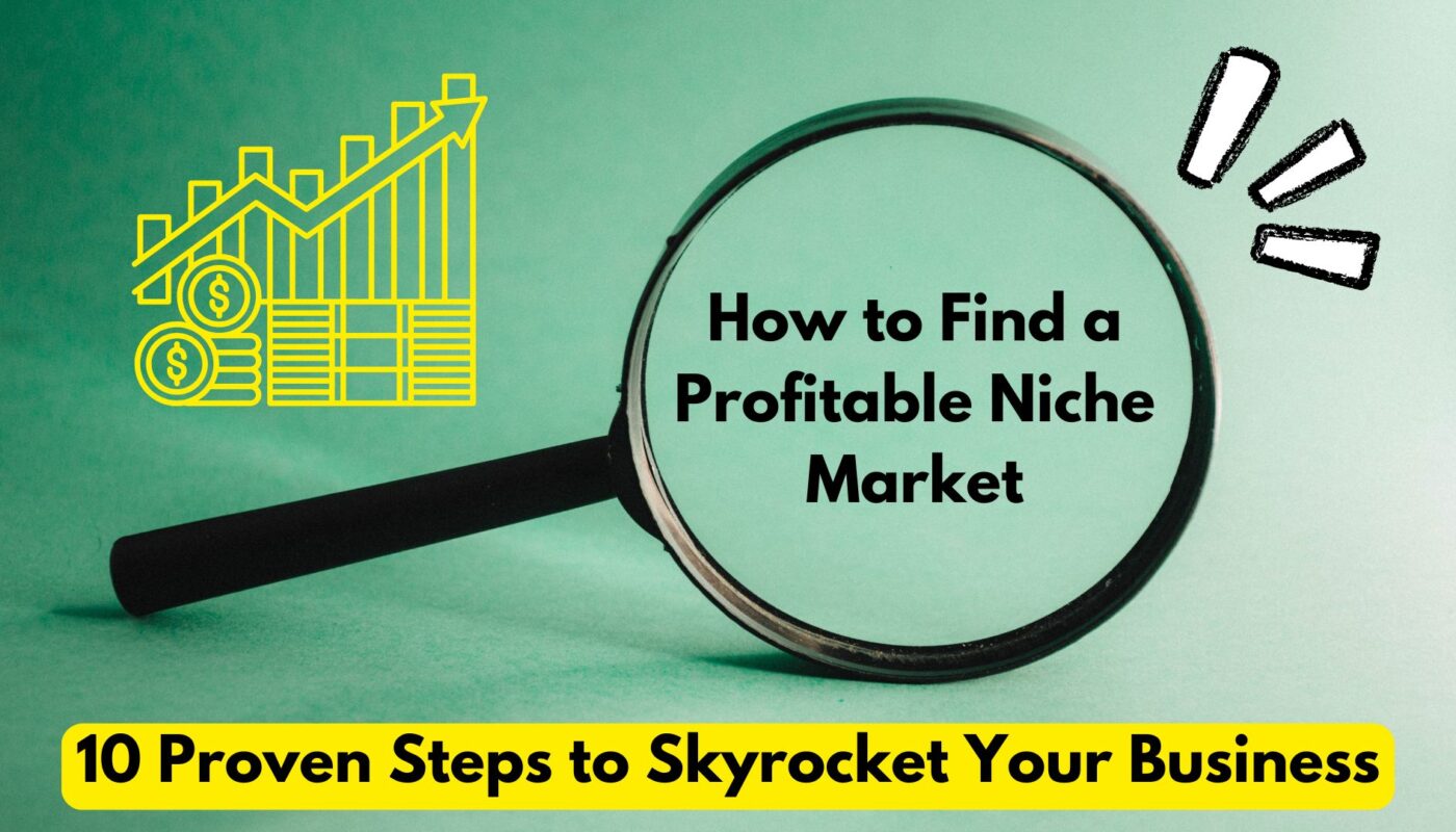 How to Find a Profitable Niche Market​: 10 Proven Steps to Skyrocket Your Business