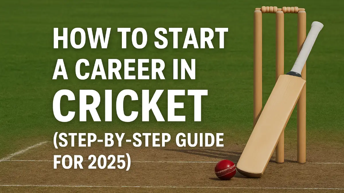 How to Start a Career in Cricket? Step-by-Step Guide for 2025