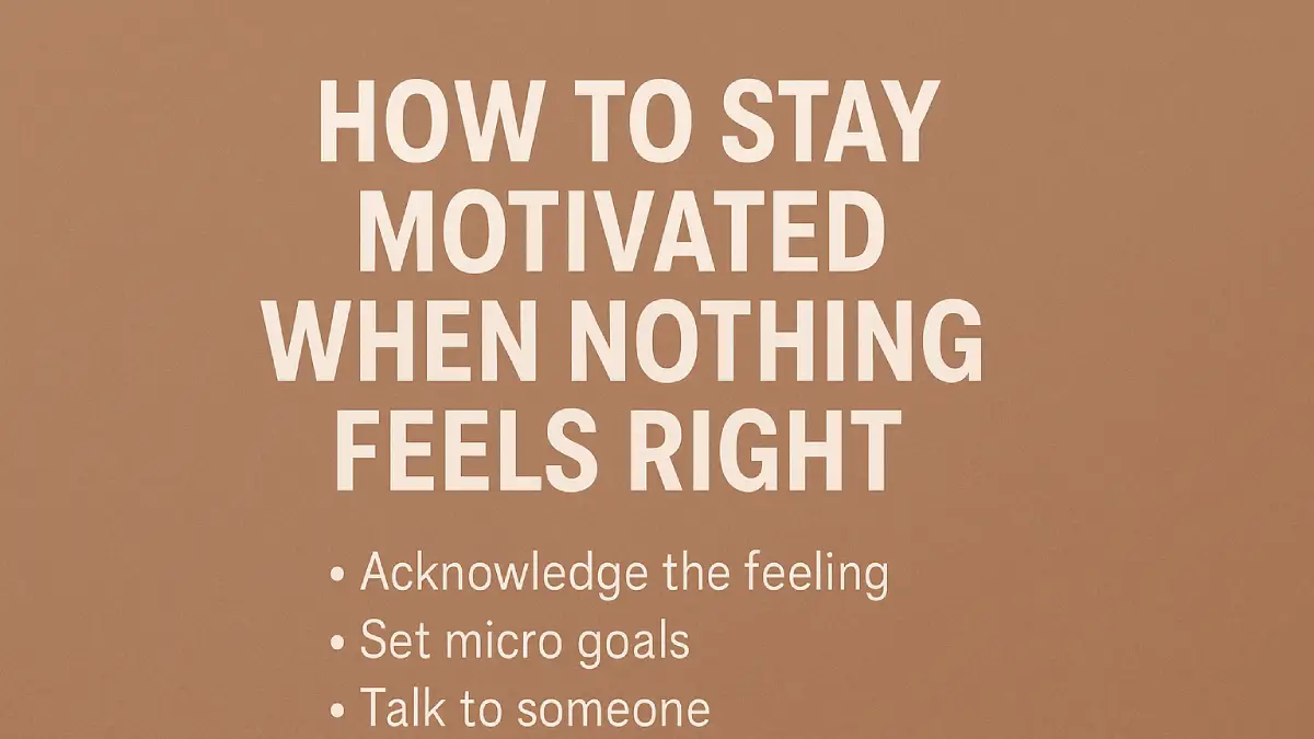 How to Stay Motivated When Nothing Feels Right, Real-Life Guide for 2025