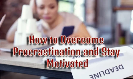 How to Overcome Procrastination and Stay Motivated