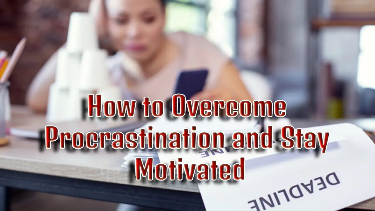 How to Overcome Procrastination and Stay Motivated
