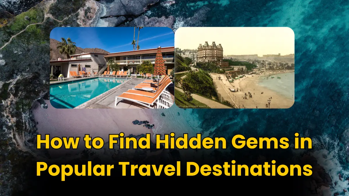 How to Find Hidden Gems in Popular Travel Destinations, 2025 Guide