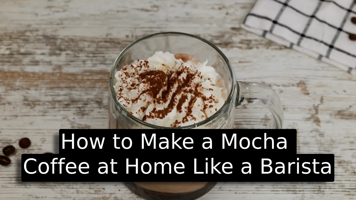 How to Make a Mocha Coffee at Home Like a Barista (2025 Guide)
